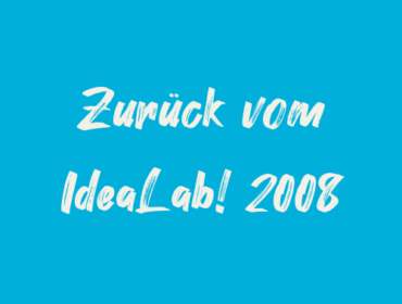 Titelbild Zurück vom IdeaLab! 2008